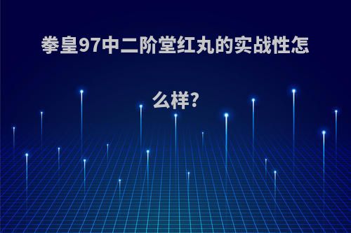 拳皇97中二阶堂红丸的实战性怎么样?