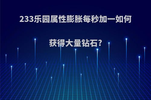 233乐园属性膨胀每秒加一如何获得大量钻石?