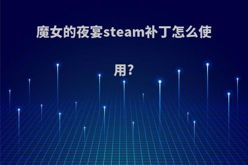 魔女的夜宴steam补丁怎么使用?