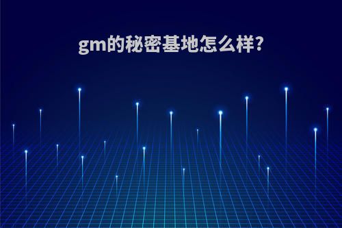 gm的秘密基地怎么样?