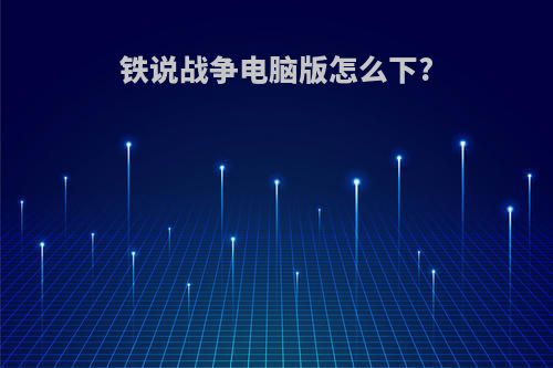 铁说战争电脑版怎么下?