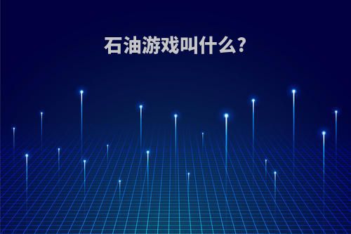 石油游戏叫什么?