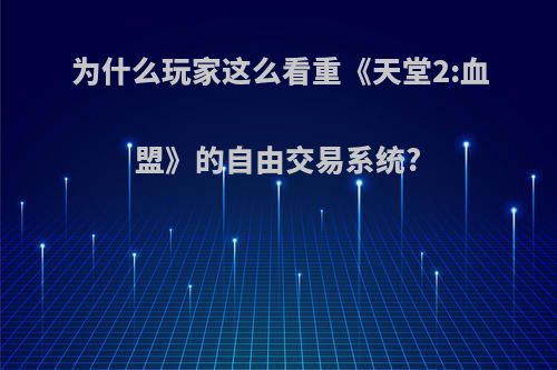 为什么玩家这么看重《天堂2:血盟》的自由交易系统?