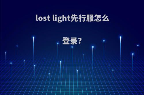 lost light先行服怎么登录?