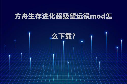 方舟生存进化超级望远镜mod怎么下载?