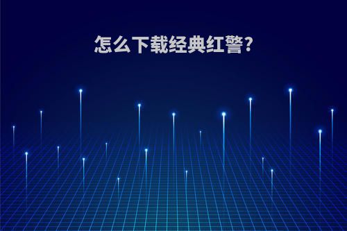 怎么下载经典红警?