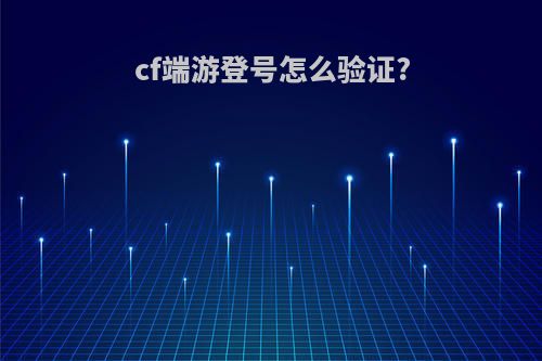 cf端游登号怎么验证?