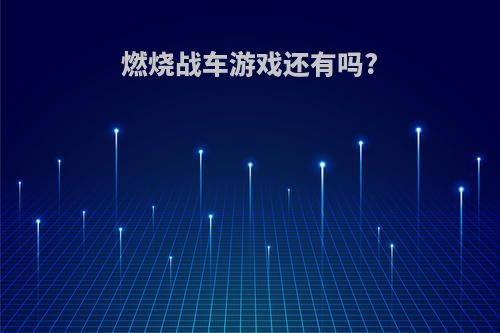 燃烧战车游戏还有吗?