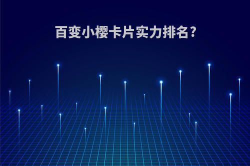 百变小樱卡片实力排名?