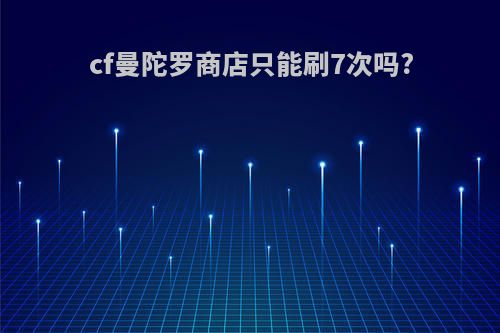 cf曼陀罗商店只能刷7次吗?
