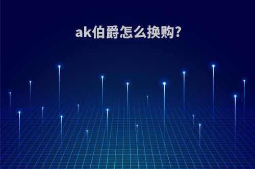 ak伯爵怎么换购?