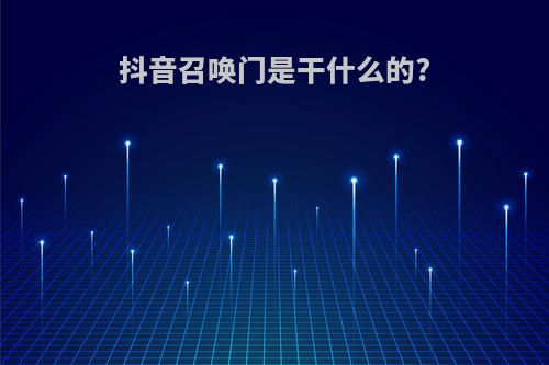 抖音召唤门是干什么的?