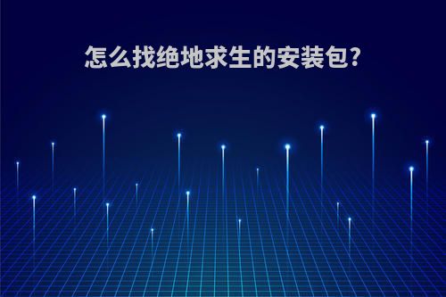 怎么找绝地求生的安装包?