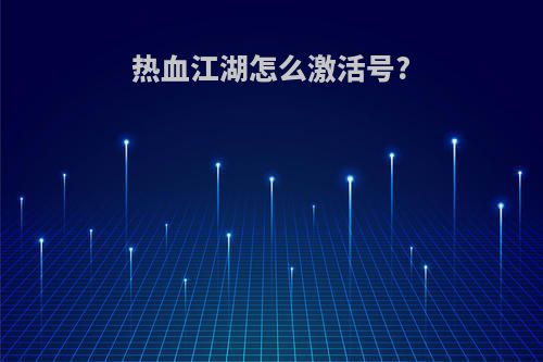 热血江湖怎么激活号?