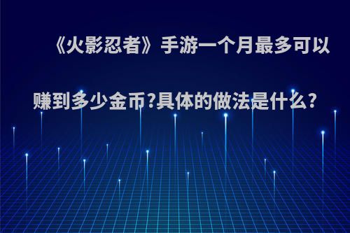 《火影忍者》手游一个月最多可以赚到多少金币?具体的做法是什么?