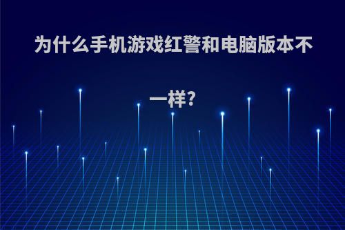 为什么手机游戏红警和电脑版本不一样?