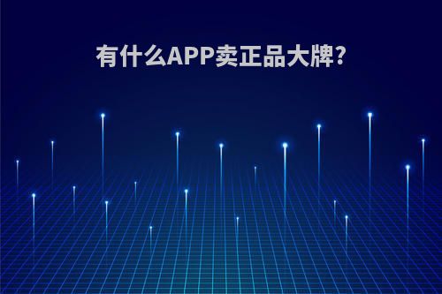 有什么APP卖正品大牌?