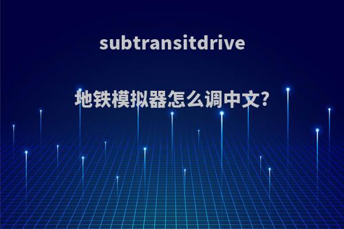 subtransitdrive地铁模拟器怎么调中文?