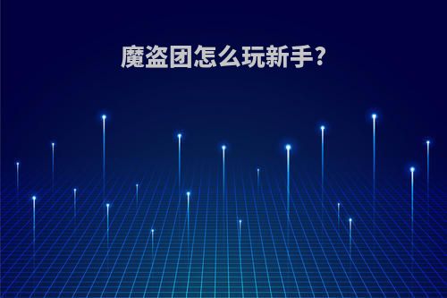 魔盗团怎么玩新手?