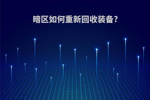 暗区如何重新回收装备?