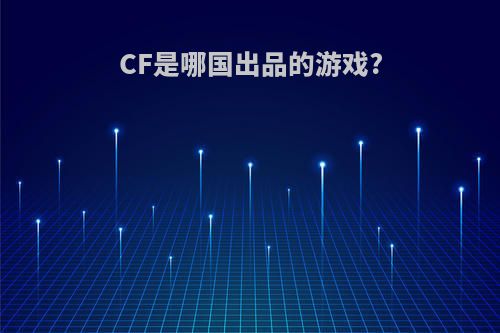 CF是哪国出品的游戏?