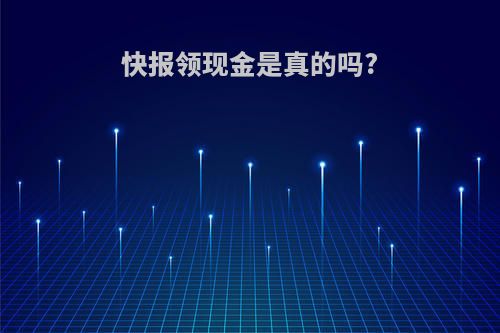 快报领现金是真的吗?