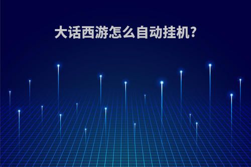大话西游怎么自动挂机?