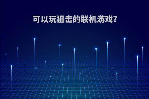 可以玩狙击的联机游戏?