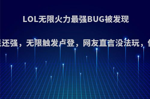 LOL无限火力最强BUG被发现，比彗星还强，无限触发卢登，网友直言没法玩，你怎么看?