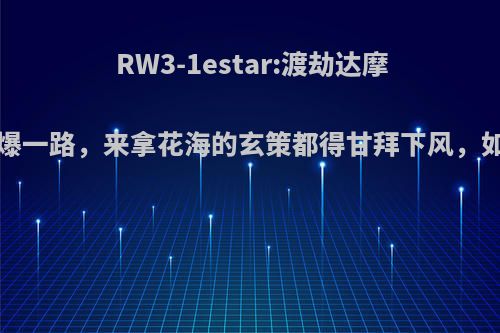 RW3-1estar:渡劫达摩8-0-3自爆一路，来拿花海的玄策都得甘拜下风，如何点评?