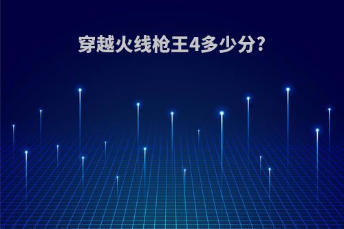 穿越火线枪王4多少分?