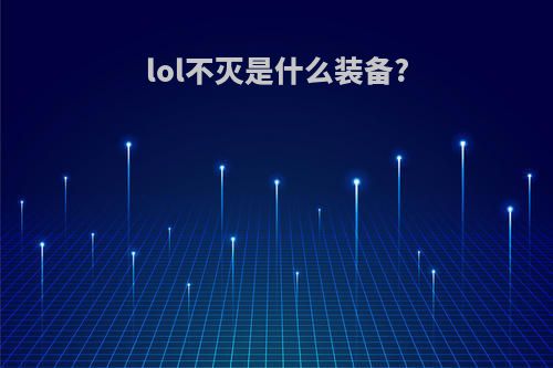 lol不灭是什么装备?