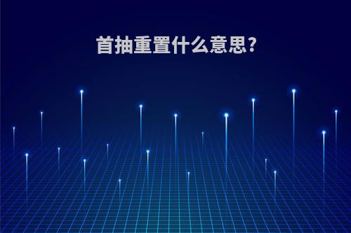 首抽重置什么意思?