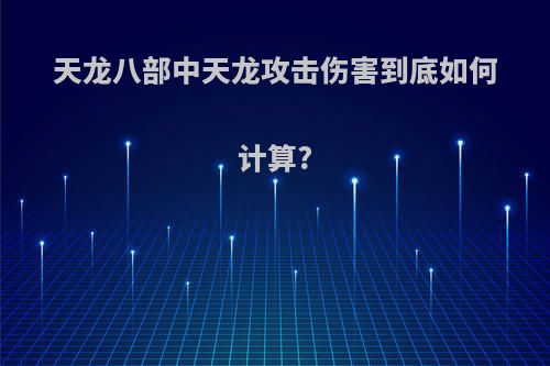 天龙八部中天龙攻击伤害到底如何计算?