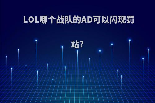 LOL哪个战队的AD可以闪现罚站?