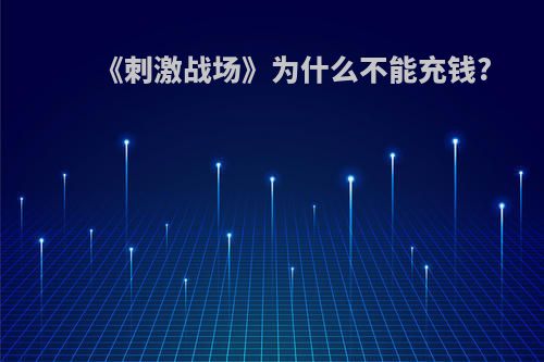 《刺激战场》为什么不能充钱?