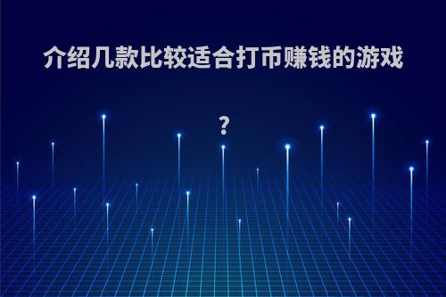 介绍几款比较适合打币赚钱的游戏?