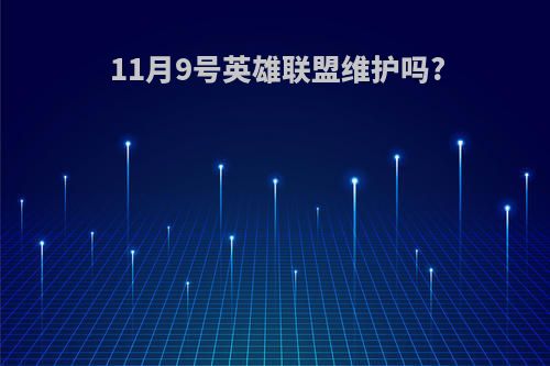 11月9号英雄联盟维护吗?