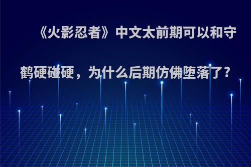 《火影忍者》中文太前期可以和守鹤硬碰硬，为什么后期仿佛堕落了?