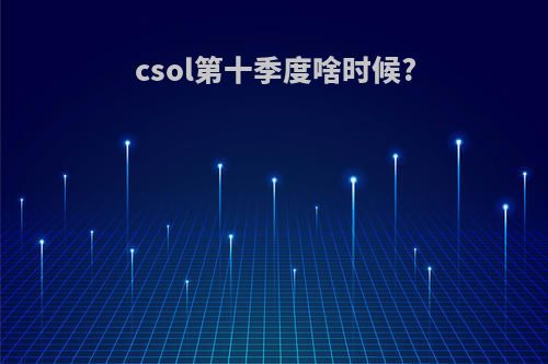 csol第十季度啥时候?