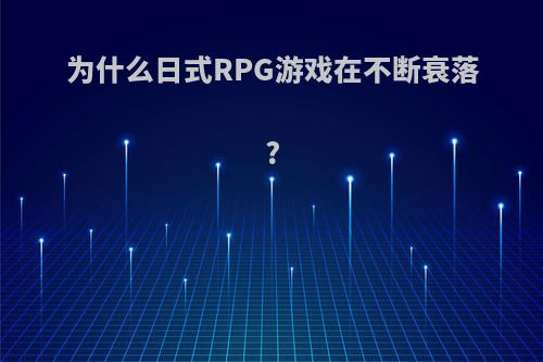 为什么日式RPG游戏在不断衰落?