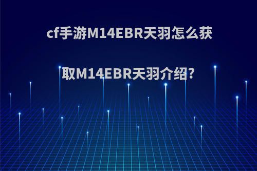 cf手游M14EBR天羽怎么获取M14EBR天羽介绍?