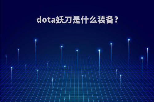 dota妖刀是什么装备?