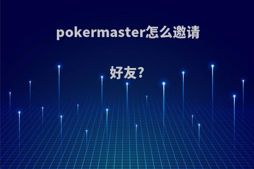 pokermaster怎么邀请好友?