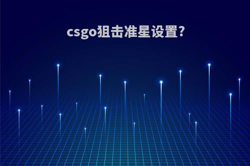 csgo狙击准星设置?