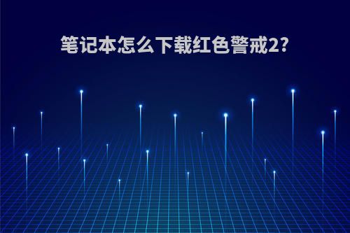 笔记本怎么下载红色警戒2?