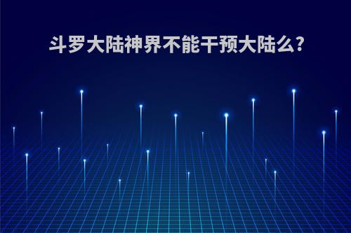 斗罗大陆神界不能干预大陆么?