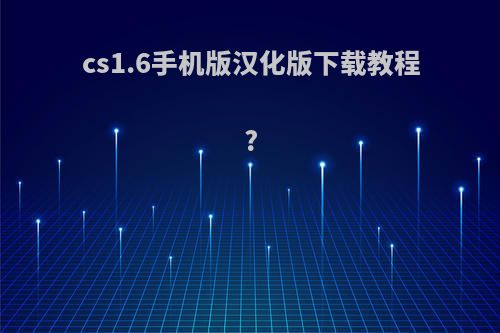 cs1.6手机版汉化版下载教程?