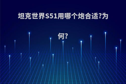 坦克世界S51用哪个炮合适?为何?