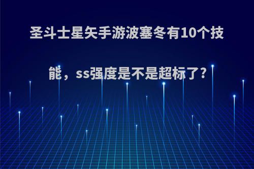 圣斗士星矢手游波塞冬有10个技能，ss强度是不是超标了?